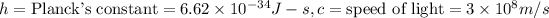 h=\text{Planck's constant}=6.62* 10^(-34)J-s,c=\text{speed of light}=3* 10^(8)m/s