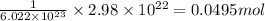 (1)/(6.022* 10^(23))* 2.98* 10^(22)=0.0495mol