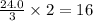 (24.0)/(3)* 2=16