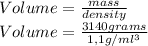 Volume=(mass)/(density) \\Volume=(3140 grams)/(1,1g/ml^3)