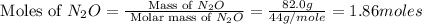 \text{ Moles of }N_2O=\frac{\text{ Mass of }N_2O}{\text{ Molar mass of }N_2O}=(82.0g)/(44g/mole)=1.86moles