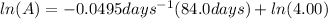 ln(A)=-0.0495days^-^1(84.0days)+ln(4.00)