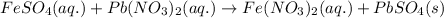 FeSO_4(aq.)+Pb(NO_3)_2(aq.)\rightarrow Fe(NO_3)_2(aq.)+PbSO_4(s)