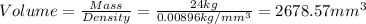 Volume=(Mass )/(Density)=(24kg)/(0.00896kg/mm^3)=2678.57mm^3