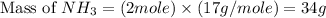 \text{Mass of }NH_3=(2mole)* (17g/mole)=34g