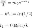 (m_(0))/(2) =m_(0) e^{-kt_(1)} \\\\ -kt_(1) = ln(1/2) \\\\ t_(1) = 0.6931/k