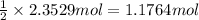 (1)/(2)* 2.3529 mol=1.1764 mol