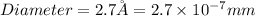 Diameter=2.7\AA=2.7* 10^(-7)mm