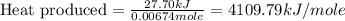 \text{Heat produced}=(27.70kJ)/(0.00674mole)=4109.79kJ/mole