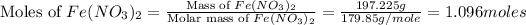 \text{Moles of }Fe(NO_3)_2=\frac{\text{Mass of }Fe(NO_3)_2}{\text{Molar mass of }Fe(NO_3)_2}=(197.225g)/(179.85g/mole)=1.096moles