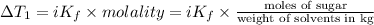 \Delta T_1=iK_f* molality=iK_f* \frac{\text{moles of sugar}}{\text{weight of solvents in kg}}