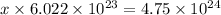 x* 6.022* 10^(23)=4.75* 10^(24)