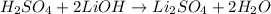 H_2SO_4+2LiOH\rightarrow Li_2SO_4+2H_2O