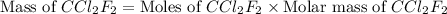 \text{Mass of }CCl_2F_2=\text{Moles of }CCl_2F_2* \text{Molar mass of }CCl_2F_2