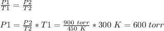 (P1)/(T1) =(P2)/(T2) \\\\P1=(P2)/(T2) *T1=(900\ torr)/(450\ K) *300\ K=600\ torr