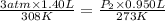 (3atm* 1.40L)/(308K)=(P_2* 0.950L)/(273K)