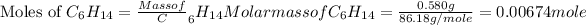 \text{Moles of }C_6H_(14)=\frac{Mass of }C_6H_(14)}{Molar mass of }C_6H_(14)=(0.580g)/(86.18g/mole)=0.00674mole