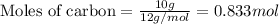 \text{Moles of carbon}=(10g)/(12g/mol)=0.833mol