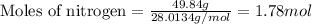 \text{Moles of nitrogen}=(49.84g)/(28.0134g/mol)=1.78mol