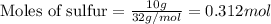 \text{Moles of sulfur}=(10g)/(32g/mol)=0.312mol