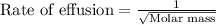 \text{Rate of effusion}=\frac{1}{\sqrt{\text{Molar mass}}}