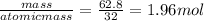 (mass)/(atomicmass)=(62.8)/(32)=1.96mol