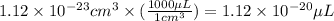 1.12* 10^(-23)cm^3* ((1000\mu L)/(1cm^3))=1.12* 10^(-20)\mu L