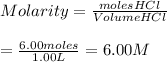 Molarity = (moles HCl)/(Volume HCl) \\\\= (6.00 moles)/(1.00 L) = 6.00 M