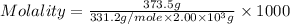 Molality=(373.5g)/(331.2g/mole* 2.00* 10^(3)g)* 1000