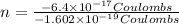 n=(-6.4* 10^(-17) Coulombs)/(-1.602* 10^(-19) Coulombs)