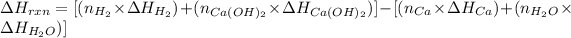 \Delta H_(rxn)=[(n_(H_2)* \Delta H_(H_2))+(n_(Ca(OH)_2)* \Delta H_(Ca(OH)_2))]-[(n_(Ca)* \Delta H_(Ca))+(n_(H_2O)* \Delta H_(H_2O))]