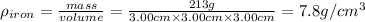 \rho_(iron)=(mass)/(volume)=(213 g)/(3.00 cm* 3.00 cm* 3.00 cm)=7.8 g/cm^3