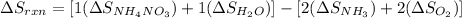 \Delta S_(rxn)=[1(\Delta S_(NH_4NO_3))+1(\Delta S_(H_2O))]-[2(\Delta S_(NH_3))+2(\Delta S_(O_2))]