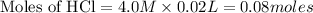 {\text{Moles of HCl}}=4.0M* 0.02L=0.08moles