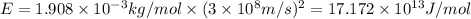 E=1.908* 10^(-3)kg/mol* (3* 10^8m/s)^2=17.172* 10^(13)J/mol