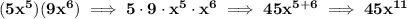 \bf (5x^5)(9x^6)\implies 5\cdot 9\cdot x^5\cdot x^6\implies 45x^(5+6)\implies 45x^(11)