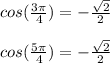 cos ((3\pi)/(4)) = -(√(2))/(2) \\ \\ cos ((5\pi)/(4)) = -(√(2))/(2)