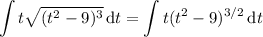 \displaystyle\int t√((t^2-9)^3)\,\mathrm dt=\int t(t^2-9)^(3/2)\,\mathrm dt