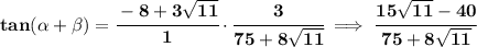 \bf tan({{ \alpha}} + {{ \beta}}) =\cfrac{-8+3√(11)}{1}\cdot \cfrac{3}{75+8√(11)}\implies \cfrac{15√(11)-40}{75+8√(11)}