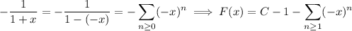 \displaystyle-\frac1{1+x}=-\frac1{1-(-x)}=-\sum_(n\ge0)(-x)^n\implies F(x)=C-1-\sum_(n\ge1)(-x)^n