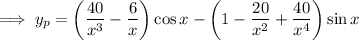 \implies y_p=\left((40)/(x^3)-\frac6x\right)\cos x-\left(1-(20)/(x^2)+(40)/(x^4)\right)\sin x