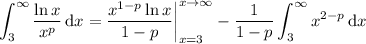 \displaystyle\int_3^\infty(\ln x)/(x^p)\,\mathrm dx=(x^(1-p)\ln x)/(1-p)\bigg|_(x=3)^(x\to\infty)-\frac1{1-p}\int_3^\infty x^(2-p)\,\mathrm dx