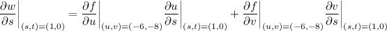 (\partial w)/(\partial s)\bigg|_((s,t)=(1,0))=(\partial f)/(\partial u)\bigg|_((u,v)=(-6,-8))(\partial u)/(\partial s)\bigg|_((s,t)=(1,0))+(\partial f)/(\partial v)\bigg|_((u,v)=(-6,-8))(\partial v)/(\partial s)\bigg|_((s,t)=(1,0))