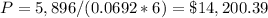 P=5,896/(0.0692*6)=\$14,200.39