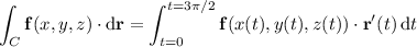 \displaystyle\int_C\mathbf f(x,y,z)\cdot\mathrm d\mathbf r=\int_(t=0)^(t=3\pi/2)\mathbf f(x(t),y(t),z(t))\cdot\mathbf r'(t)\,\mathrm dt