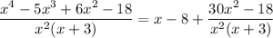 \displaystyle (x^4 - 5x^3 + 6x^2 - 18)/(x^2(x + 3)) = x - 8 + (30x^2 - 18)/(x^2(x + 3))