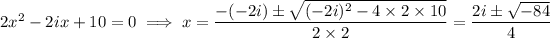 2x^2-2ix+10=0\implies x=(-(-2i)\pm√((-2i)^2-4*2*10))/(2*2)=\frac{2i\pm√(-84)}4