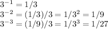 3^(-1)=1/3\\3^(-2)=(1/3)/3=1/3^2=1/9\\ 3^(-3)=(1/9)/3=1/3^3=1/27