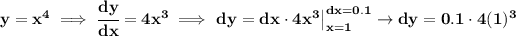 \bf y=x^4\implies \cfrac{dy}{dx}=4x^3\implies \left. dy=dx\cdot 4x^3 \right|_(x=1)^(dx=0.1)\to dy=0.1\cdot 4(1)^3