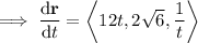 \implies(\mathrm d\mathbf r)/(\mathrm dt)=\left\langle12t,2\sqrt6,\frac1t\right\rangle